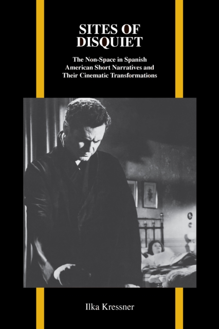 Sites of Disquiet : The Non-Space in Spanish American Short Narratives and Their Cinematic Transformations, EPUB eBook