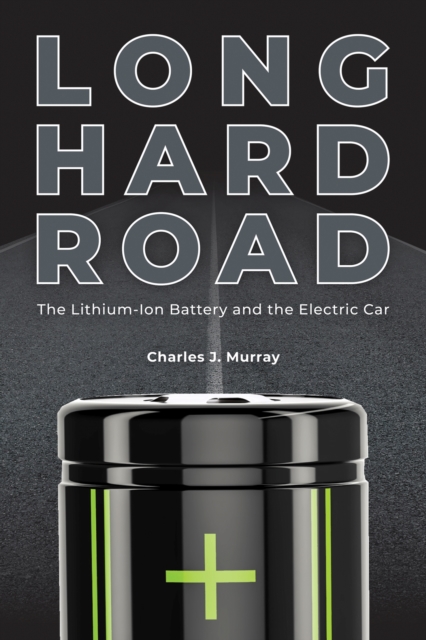 Long Hard Road : The Lithium-Ion Battery and the Electric Car, Hardback Book