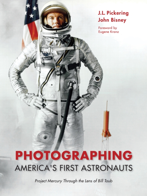 Photographing America's First Astronauts : Project Mercury Through the Lens of Bill Taub, PDF eBook
