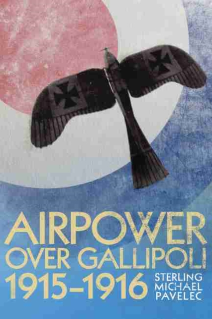 Airpower Over Gallipoli 1915-1916, Hardback Book