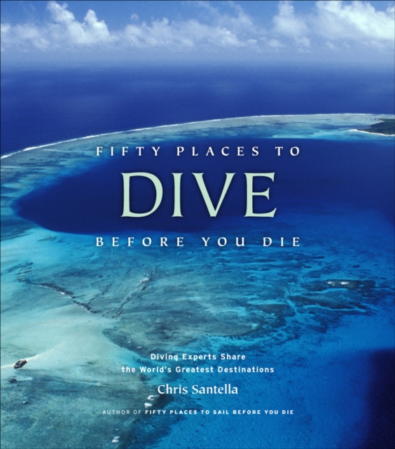 Fifty Places to Dive Before You Die : Diving Experts Share the World's Greatest Destinations, EPUB eBook