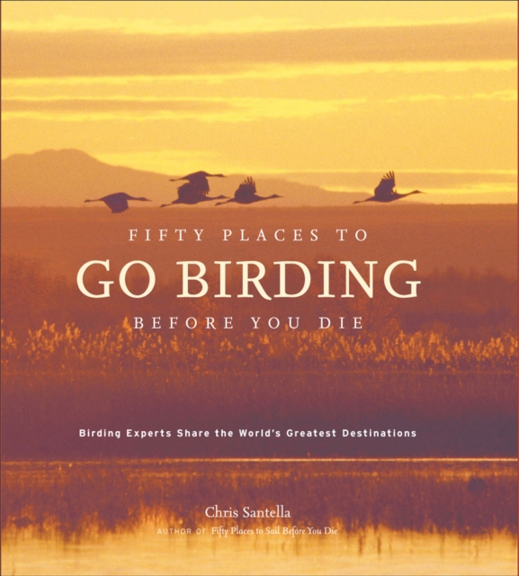 Fifty Places to Go Birding Before You Die : Birding Experts Share the World's Geatest Destinations, EPUB eBook