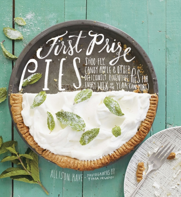 First Prize Pies : Shoo-Fly, Candy Apple, and Other Deliciously Inventive Pies for Every Week of the Year (and More), EPUB eBook