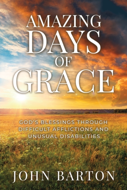 Amazing Days of Grace : God's Blessings through Difficult Afflictions and Unusual Disabilities, Paperback / softback Book