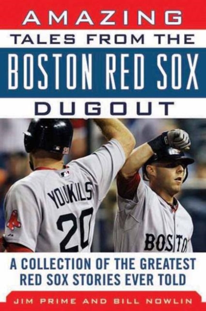 Amazing Tales from the Boston Red Sox Dugout : A Collection of the Greatest Red Sox Stories Ever Told, Hardback Book