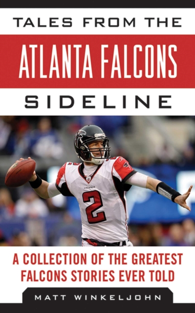 Tales from the Atlanta Falcons Sideline : A Collection of the Greatest Falcons Stories Ever Told, EPUB eBook