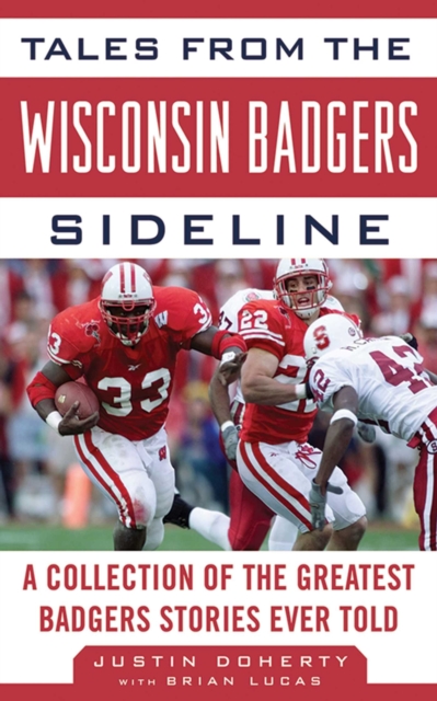 Tales from the Wisconsin Badgers Sideline : A Collection of the Greatest Badgers Stories Ever Told, EPUB eBook