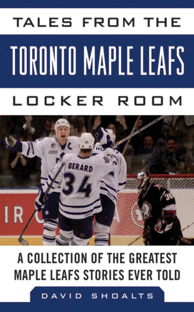 Tales from the Toronto Maple Leafs Locker Room : A Collection of the Greatest Maple Leafs Stories Ever Told, EPUB eBook
