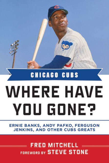 Chicago Cubs : Where Have You Gone? Ernie Banks, Andy Pafko, Ferguson Jenkins, and Other Cubs Greats, EPUB eBook