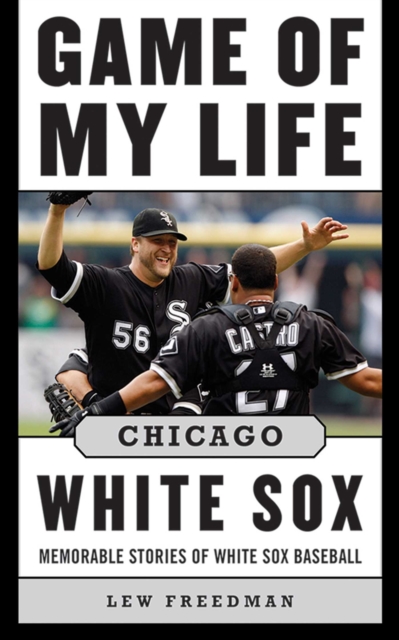 Game of My Life Chicago White Sox : Memorable Stories of White Sox Baseball, EPUB eBook