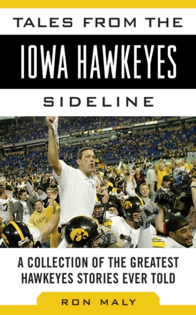 Tales from the Iowa Hawkeyes Sideline : A Collection of the Greatest Hawkeyes Stories Ever Told, EPUB eBook
