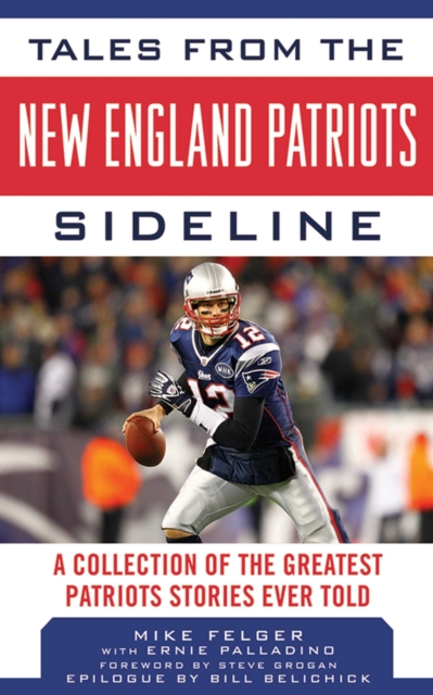 Tales from the New England Patriots Sideline : A Collection of the Greatest Stories of the Team's First 40 Years, EPUB eBook