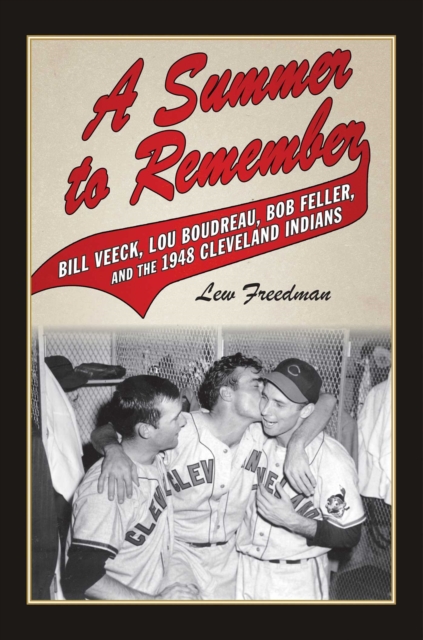 A Summer to Remember : Bill Veeck, Lou Boudreau, Bob Feller, and the 1948 Cleveland Indians, EPUB eBook