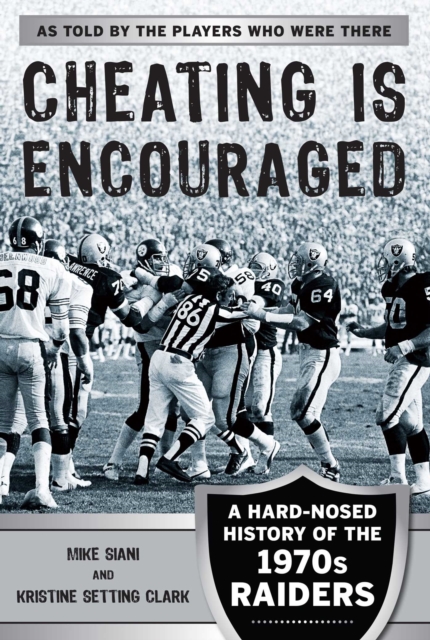 Cheating Is Encouraged : A Hard-Nosed History of the 1970s Raiders, EPUB eBook