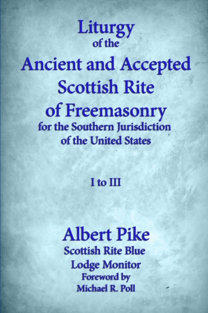 Liturgy of the Ancient and Accepted Scottish Rite of Freemasonry for the Southern jurisdiction of the united states : I to III, Paperback / softback Book