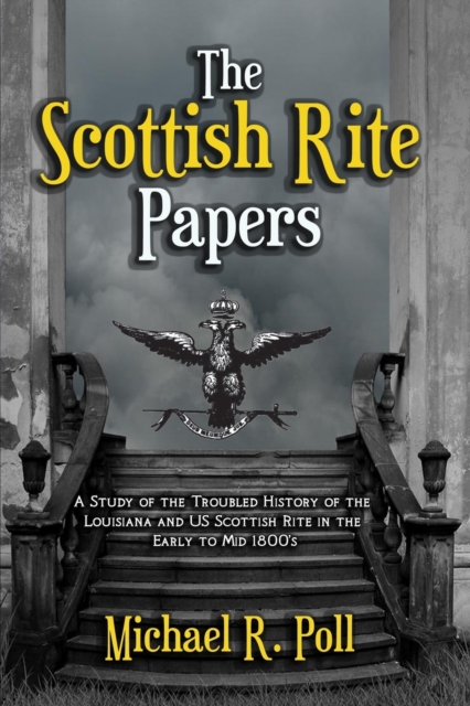 The Scottish Rite Papers : A Study of the Troubled History of the Louisiana and US Scottish Rite in the Early to Mid 1800's, Paperback / softback Book