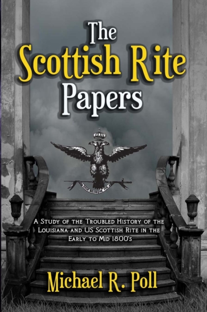 The Scottish Rite Papers : A Study of the Troubled History of the Louisiana and US Scottish Rite in the Early to Mid 1800's, Paperback / softback Book