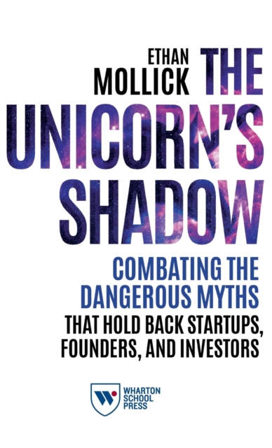 The Unicorn's Shadow : Combating the Dangerous Myths That Hold Back Startups, Founders, and Investors, Hardback Book