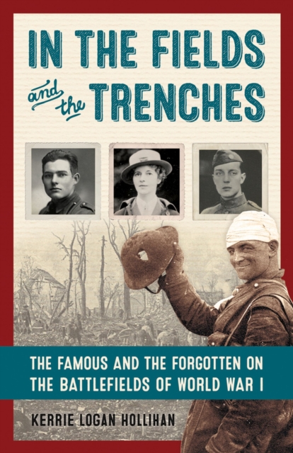 In the Fields and the Trenches : The Famous and the Forgotten on the Battlefields of World War I, Hardback Book