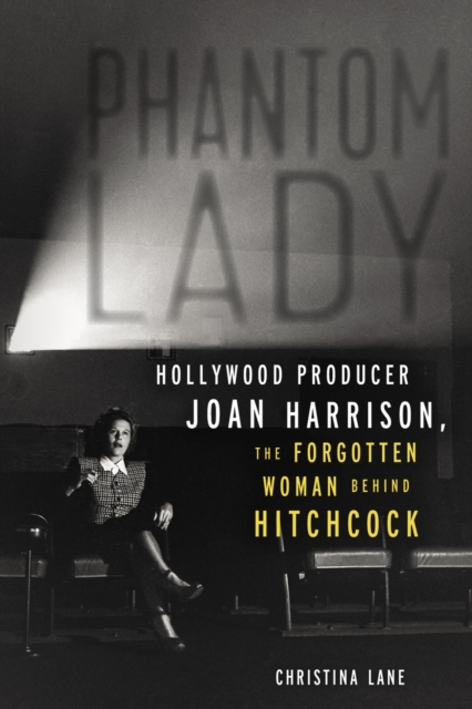 Phantom Lady : Hollywood Producer Joan Harrison, the Forgotten Woman Behind Hitchcock, EPUB eBook