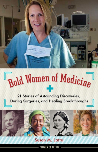 Bold Women of Medicine : 21 Stories of Astounding Discoveries, Daring Surgeries, and Healing Breakthroughs, Hardback Book