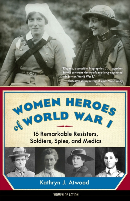 Women Heroes of World War I : 16 Remarkable Resisters, Soldiers, Spies, and Medics, Paperback / softback Book