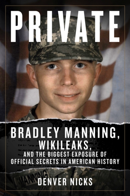 Private : Bradley Manning, WikiLeaks, and the Biggest Exposure of Official Secrets in American History, Hardback Book