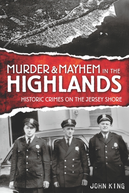 Murder & Mayhem in the Highlands : Historic Crimes of the Jersey Shore, EPUB eBook