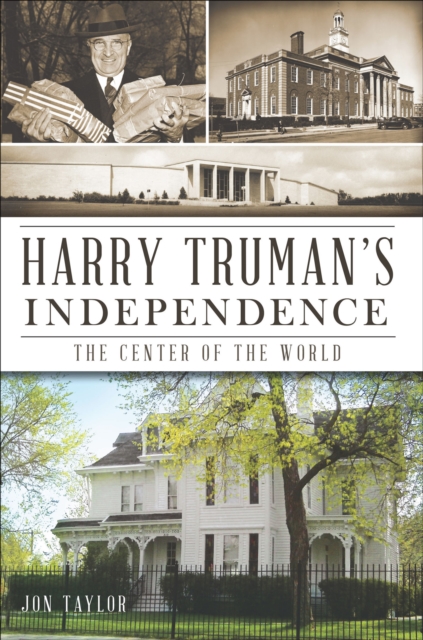 Harry Truman's Independence : The Center of the World, EPUB eBook