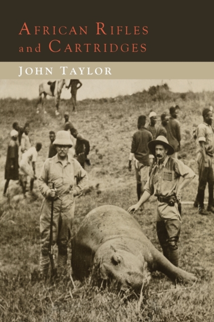 African Rifles and Cartridges : The Experiences and Opinions of a Professional Ivory Hunter, Paperback / softback Book