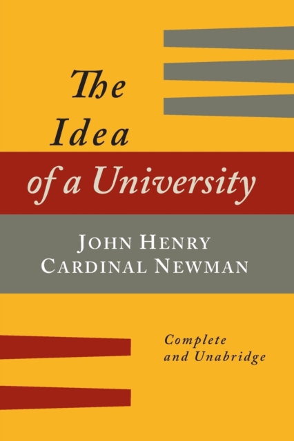 The Idea of a University Defined and Illustrated : In Nine Discourses [Complete Edition], Paperback / softback Book