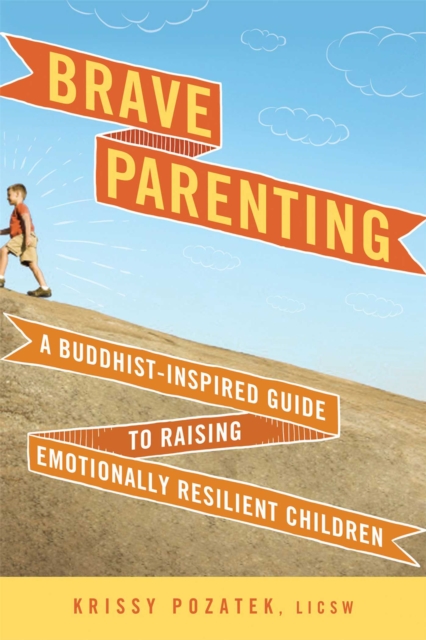 Brave Parenting : A Buddhist-Inspired Guide to Raising Emotionally Resilient Children, EPUB eBook