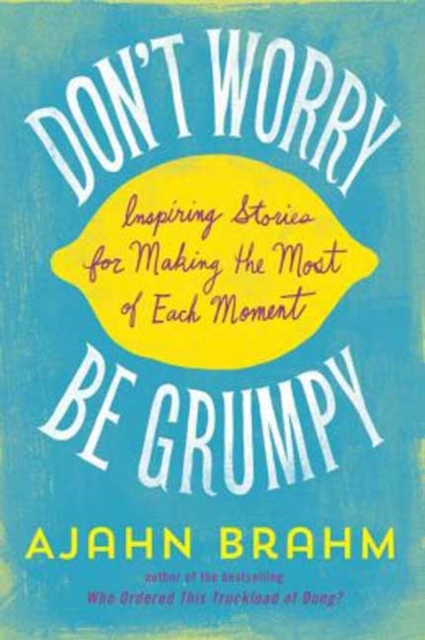 Don't Worry, be Grumpy : Inspiring Stories for Making the Most of Each Moment, Paperback / softback Book