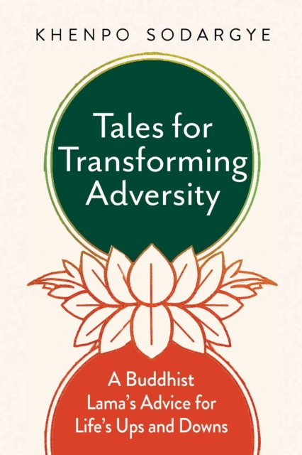 Tales for Transforming Adversity : A Buddhist Lama's Advice for Life's Ups and Downs, EPUB eBook