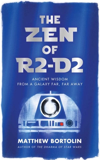 The Zen of R2-D2 : Ancient Wisdom from a Galaxy Far, Far Away, EPUB eBook