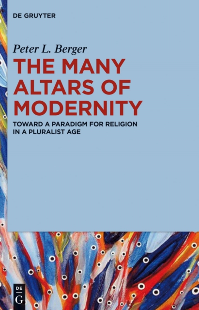 The Many Altars of Modernity : Toward a Paradigm for Religion in a Pluralist Age, PDF eBook