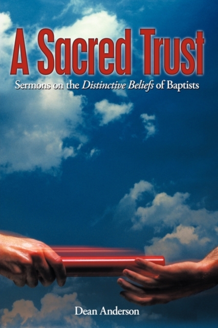 A Sacred Trust : Sermons on the Distinctive Beliefs of Baptists, Hardback Book