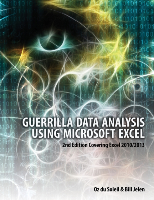 Guerrilla Data Analysis Using Microsoft Excel : 2nd Edition Covering Excel 2010/2013, Paperback / softback Book