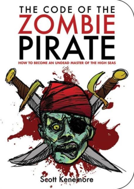 The Code of the Zombie Pirate : How to Become an Undead Master of the High Seas, Paperback / softback Book