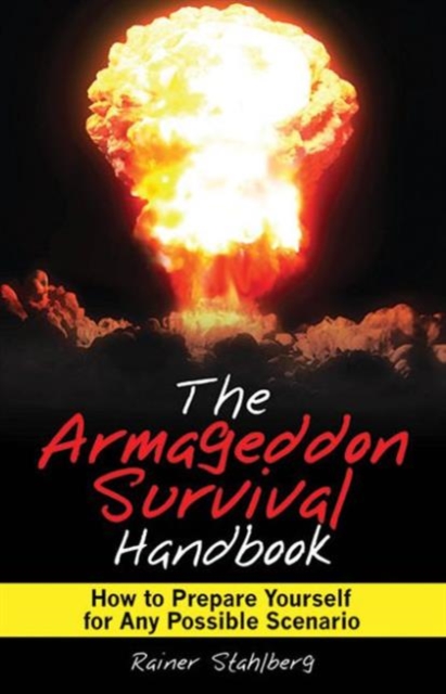 The Armageddon Survival Handbook : How to Prepare Yourself for Any Possible Scenario, Paperback / softback Book