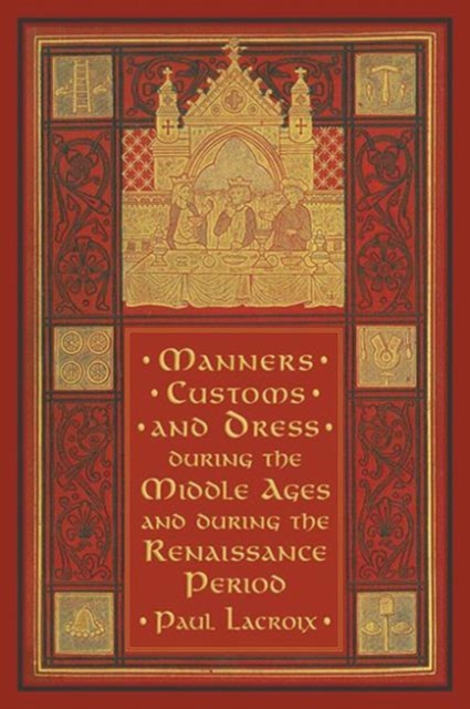 Manners, Customs, and Dress during the Middle Ages and during the Renaissance Period, Paperback / softback Book