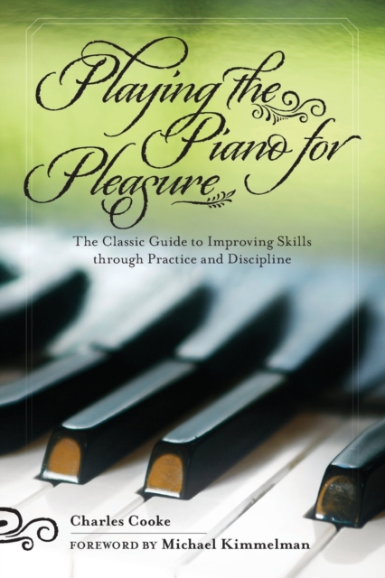 Playing the Piano for Pleasure : The Classic Guide to Improving Skills through Practice and Discipline, Paperback / softback Book