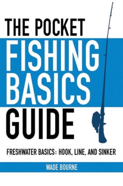 The Pocket Fishing Basics Guide : Freshwater Basics: Hook, Line, and Sinker, Paperback / softback Book