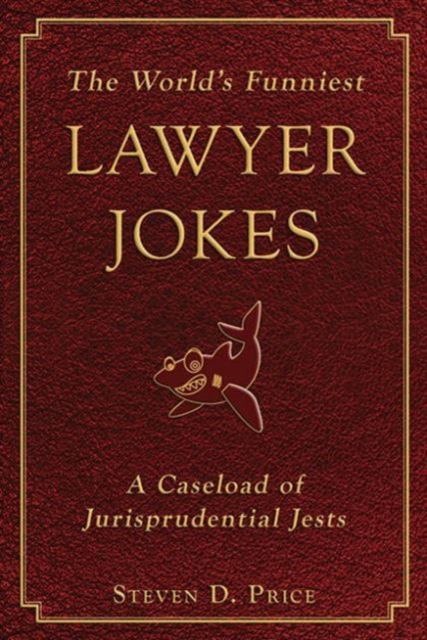 The World's Funniest Lawyer Jokes : A Caseload of Jurisprudential Jests, Paperback / softback Book