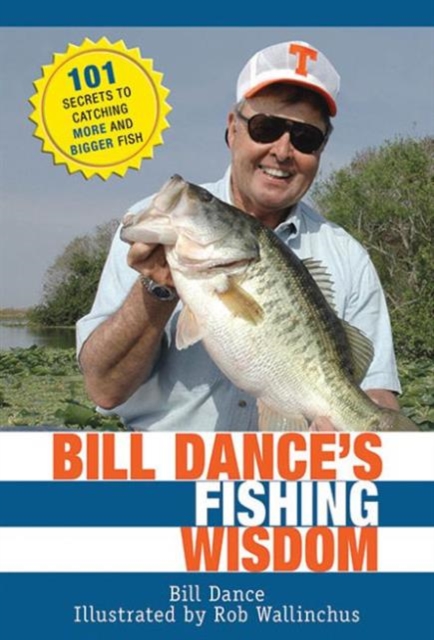 Bill Dance's Fishing Wisdom : 101 Secrets to Catching More and Bigger Fish, Hardback Book