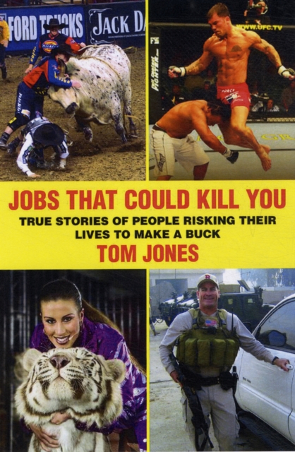 Jobs That Could Kill You : True Stories of People Risking Their Lives to Make a Buck, Paperback / softback Book