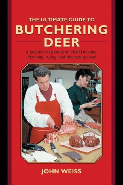 The Ultimate Guide to Butchering Deer : A Step-by-Step Guide to Field Dressing, Skinning, Aging, and Butchering Deer, Hardback Book