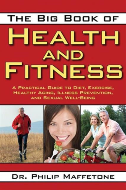 The Big Book of Health and Fitness : A Practical Guide to Diet, Exercise, Healthy Aging, Illness Prevention, and Sexual Well-Being, Paperback / softback Book