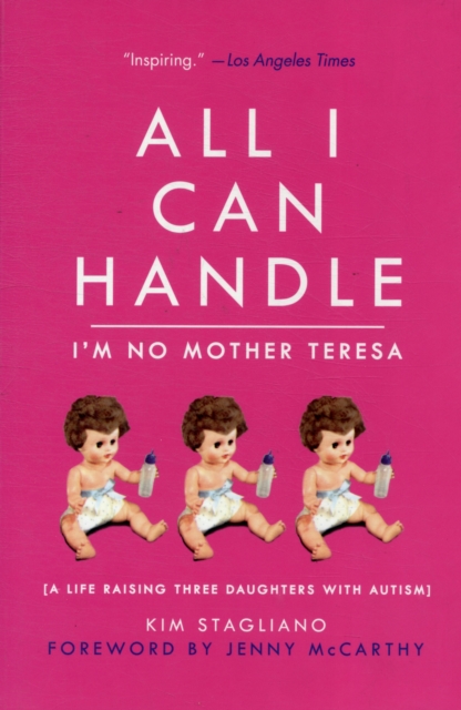 All I Can Handle: I'm No Mother Teresa : A Life Raising Three Daughters with Autism, Paperback / softback Book