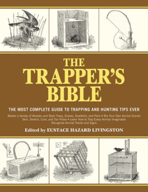 The Trapper's Bible : The Most Complete Guide to Trapping and Hunting Tips Ever, Paperback / softback Book